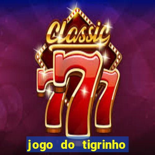 jogo do tigrinho ganha dinheiro mesmo